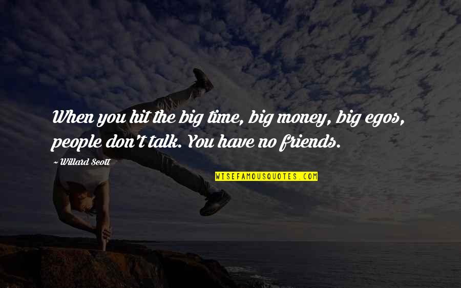 Don't Have Time For Friends Quotes By Willard Scott: When you hit the big time, big money,