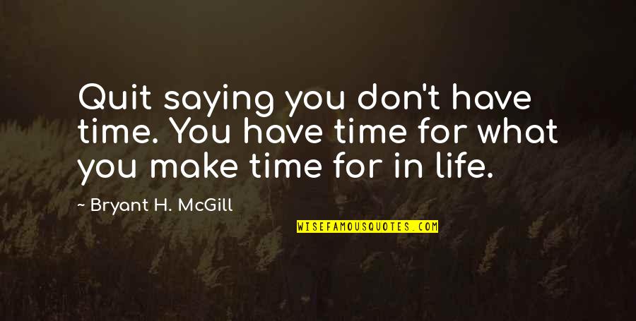 Don't Have Time For Quotes By Bryant H. McGill: Quit saying you don't have time. You have