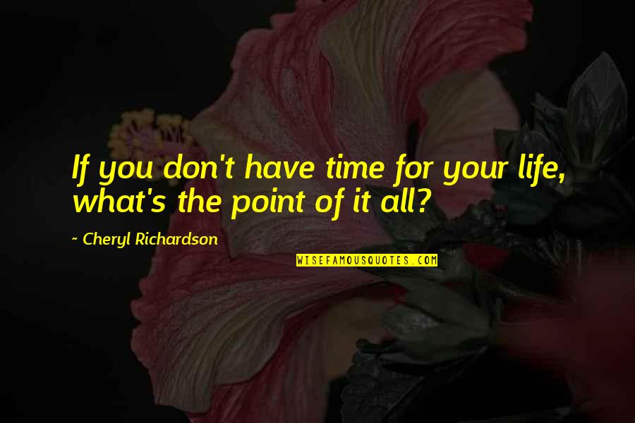 Don't Have Time For Quotes By Cheryl Richardson: If you don't have time for your life,