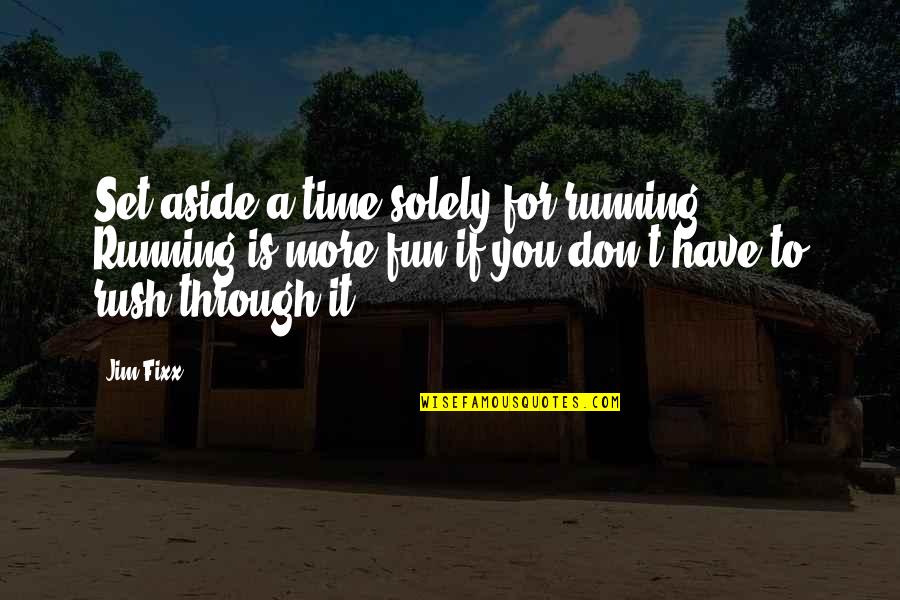 Don't Have Time For Quotes By Jim Fixx: Set aside a time solely for running. Running