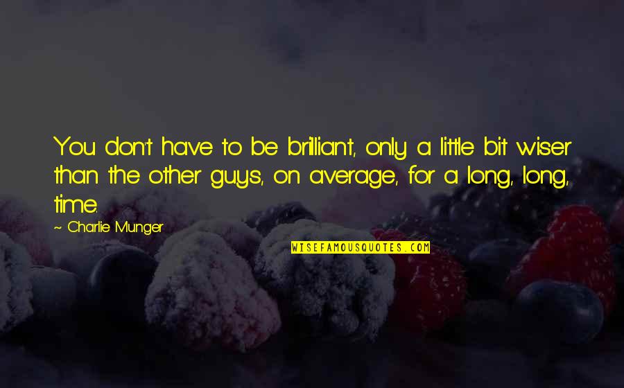 Don't Have Time For You Quotes By Charlie Munger: You don't have to be brilliant, only a