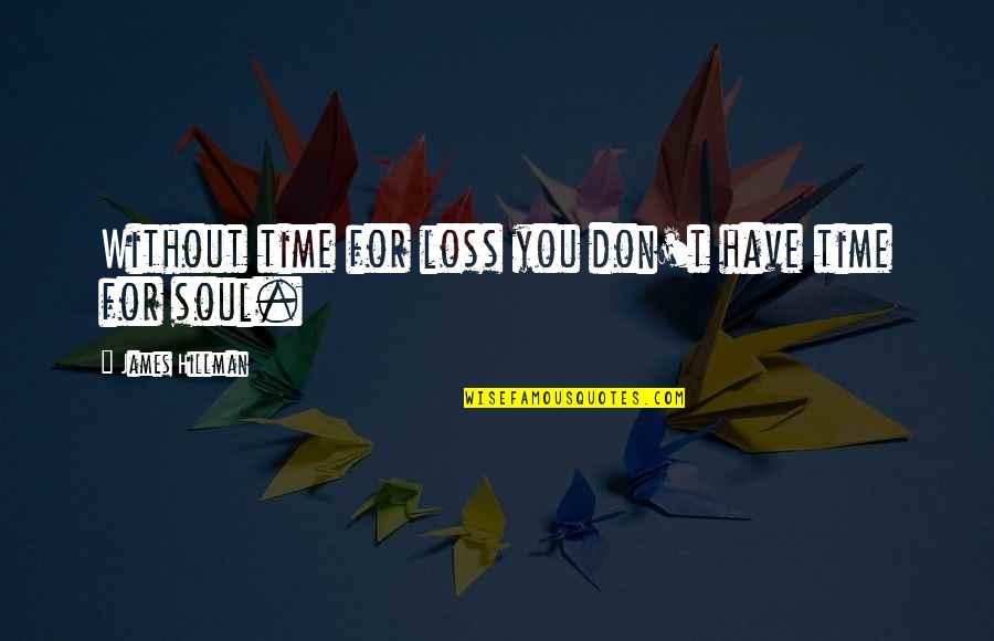 Don't Have Time For You Quotes By James Hillman: Without time for loss you don't have time
