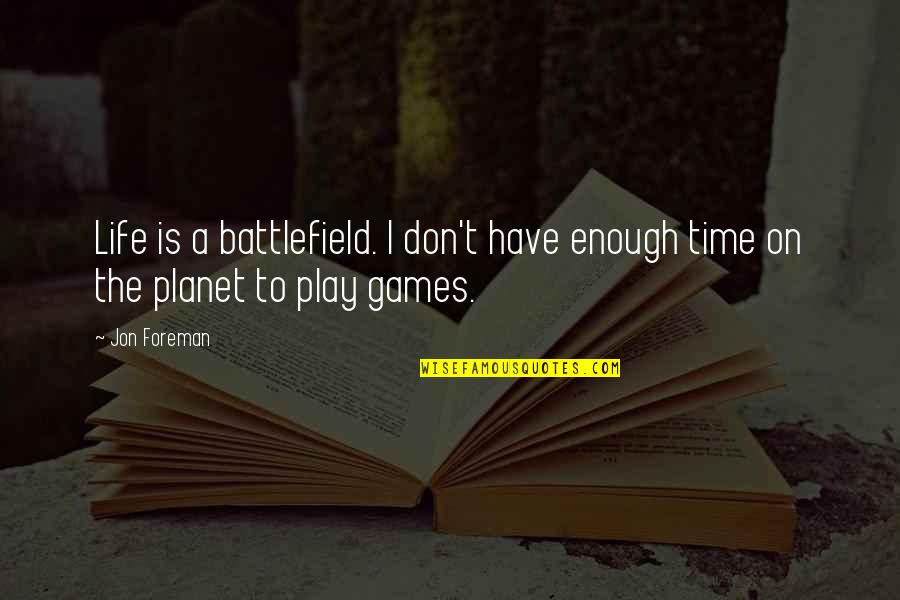 Don't Have Time To Play Games Quotes By Jon Foreman: Life is a battlefield. I don't have enough