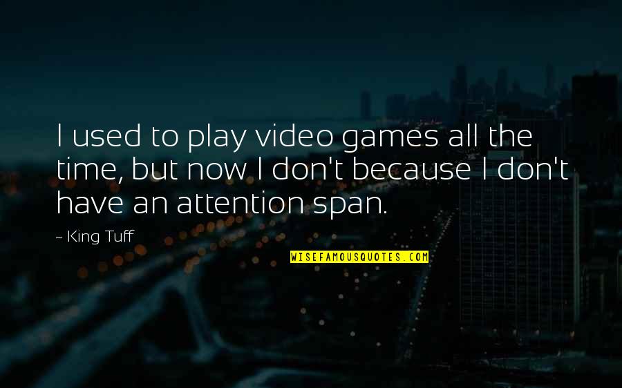 Don't Have Time To Play Games Quotes By King Tuff: I used to play video games all the