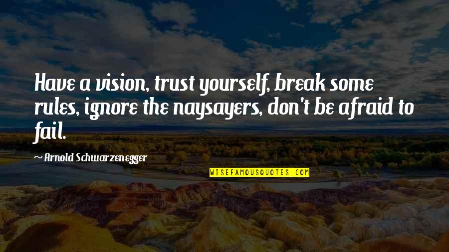Don't Have Trust Quotes By Arnold Schwarzenegger: Have a vision, trust yourself, break some rules,