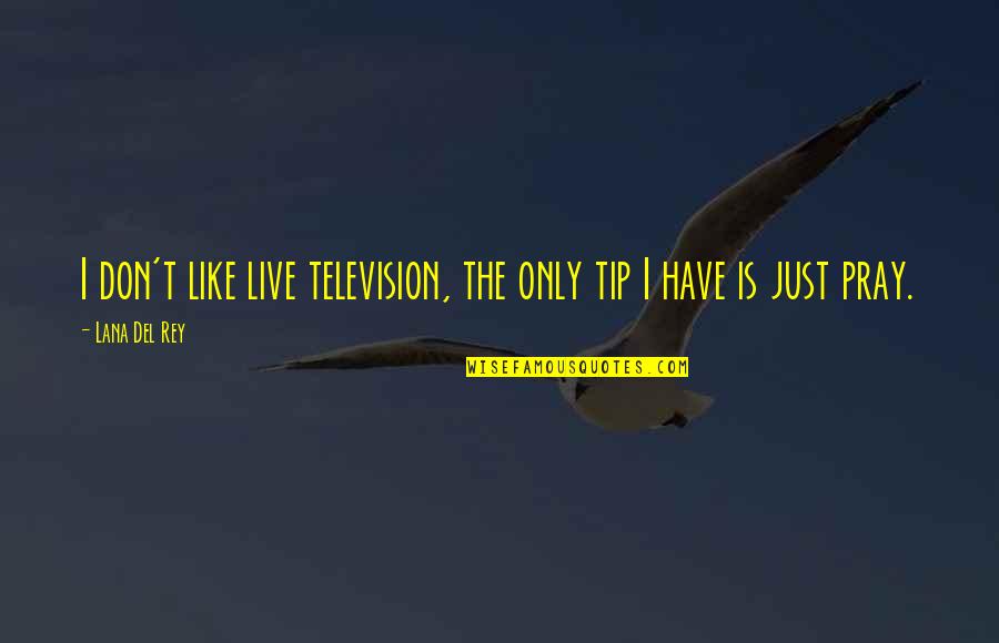 Don't Have Trust Quotes By Lana Del Rey: I don't like live television, the only tip