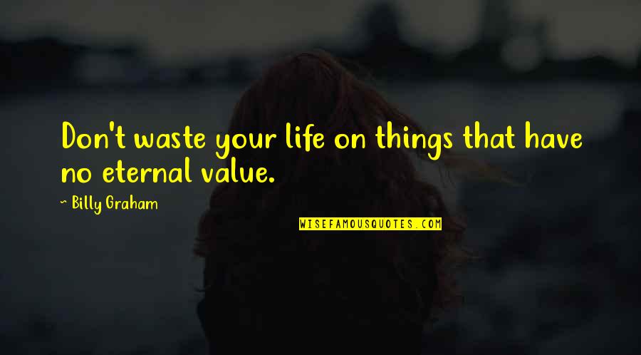 Don't Have Value Quotes By Billy Graham: Don't waste your life on things that have