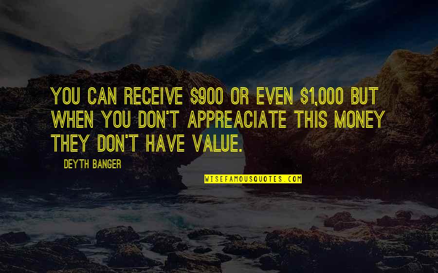 Don't Have Value Quotes By Deyth Banger: You can receive $900 or even $1,000 but