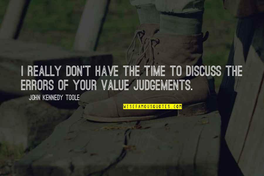 Don't Have Value Quotes By John Kennedy Toole: I really don't have the time to discuss