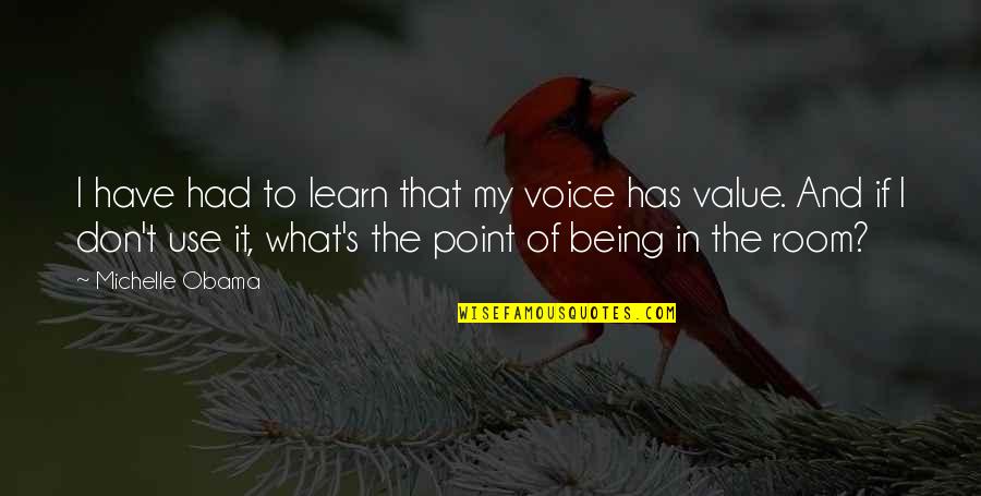 Don't Have Value Quotes By Michelle Obama: I have had to learn that my voice