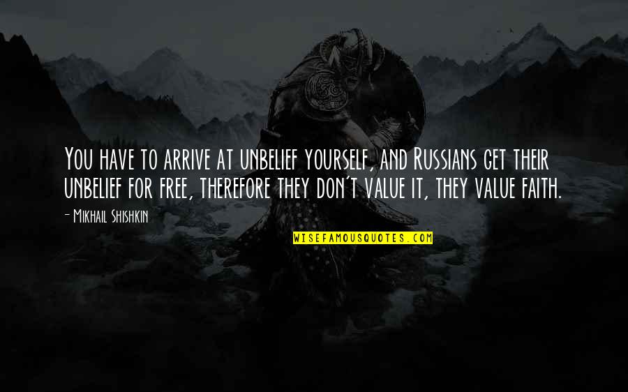 Don't Have Value Quotes By Mikhail Shishkin: You have to arrive at unbelief yourself, and