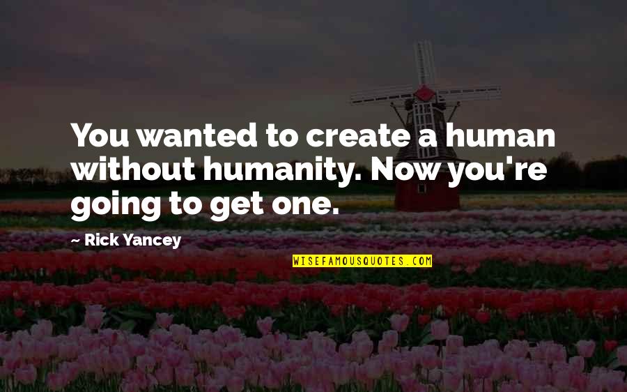 Dont Help Everyone Quotes By Rick Yancey: You wanted to create a human without humanity.
