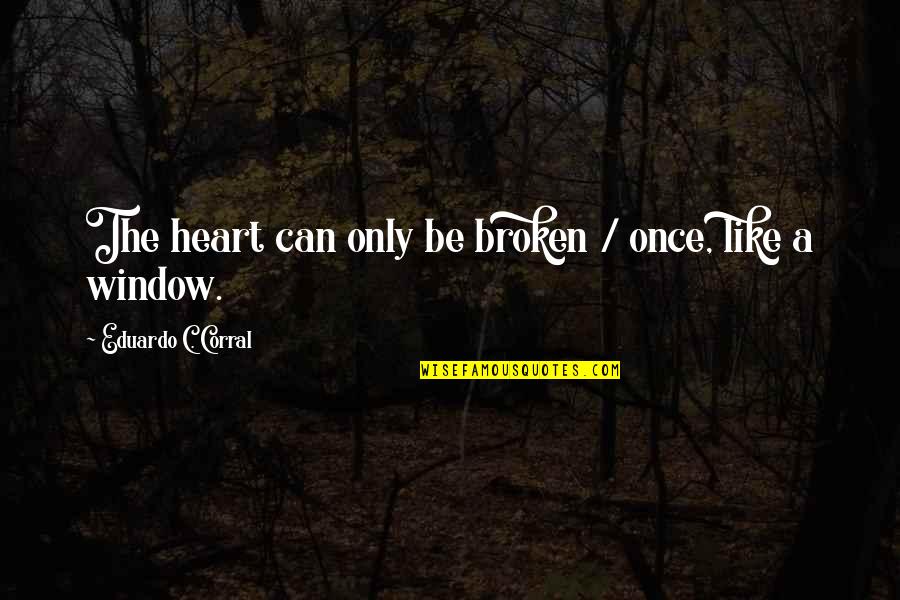Dont Help Too Much Quotes By Eduardo C. Corral: The heart can only be broken / once, Dont Help Too Much Quotes By Eduardo C. Corral: The heart can only be broken / once,