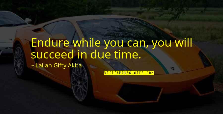 Dont Help Too Much Quotes By Lailah Gifty Akita: Endure while you can, you will succeed in Dont Help Too Much Quotes By Lailah Gifty Akita: Endure while you can, you will succeed in