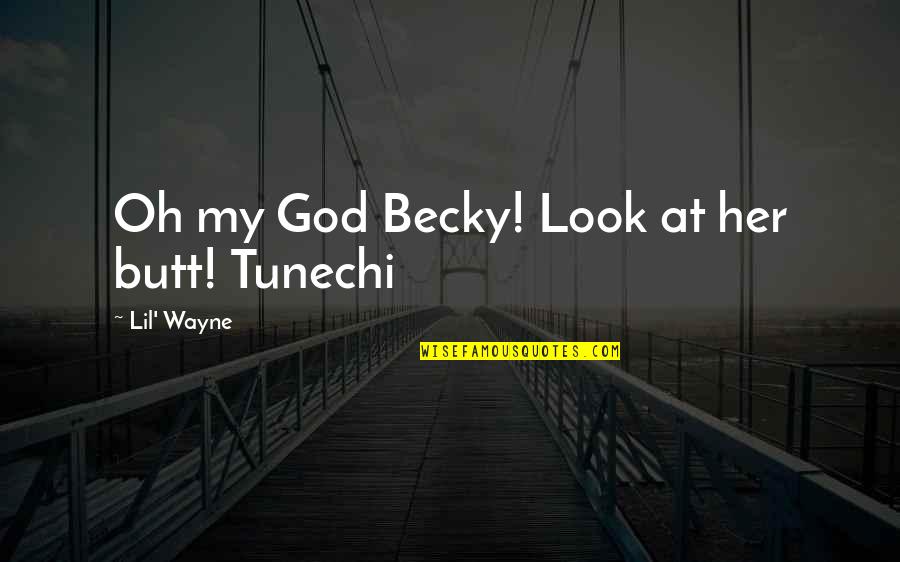 Dont Help Too Much Quotes By Lil' Wayne: Oh my God Becky! Look at her butt! Dont Help Too Much Quotes By Lil' Wayne: Oh my God Becky! Look at her butt!