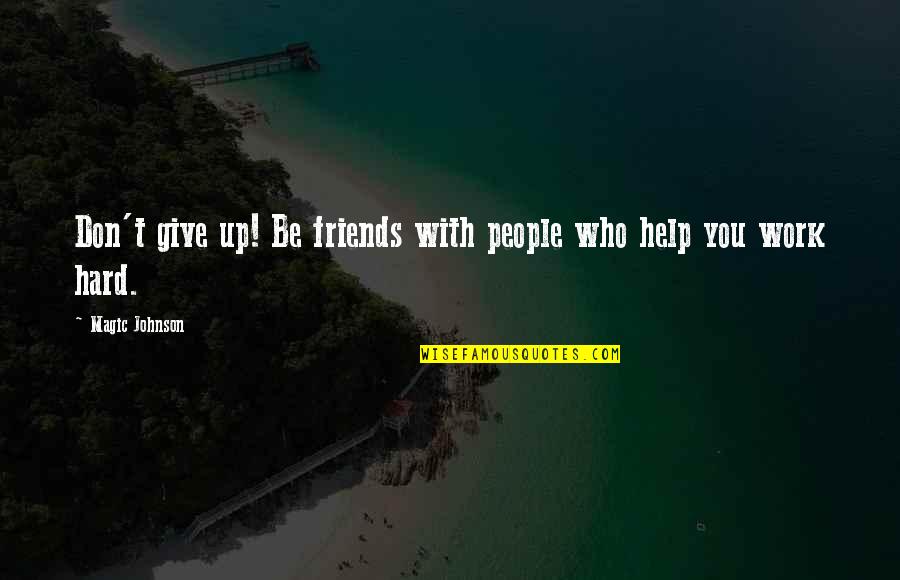 Dont Help Too Much Quotes By Magic Johnson: Don't give up! Be friends with people who Dont Help Too Much Quotes By Magic Johnson: Don't give up! Be friends with people who