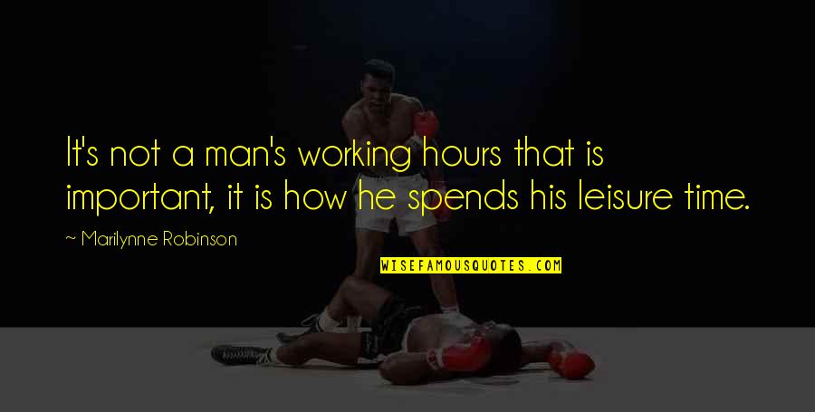 Dont Help Too Much Quotes By Marilynne Robinson: It's not a man's working hours that is Dont Help Too Much Quotes By Marilynne Robinson: It's not a man's working hours that is