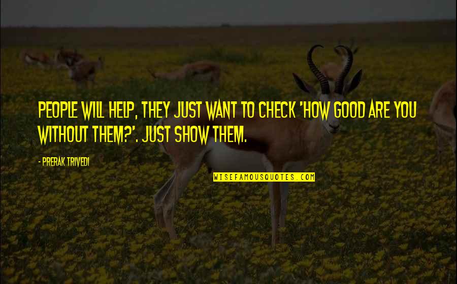 Dont Help Too Much Quotes By Prerak Trivedi: People will help, they just want to check Dont Help Too Much Quotes By Prerak Trivedi: People will help, they just want to check