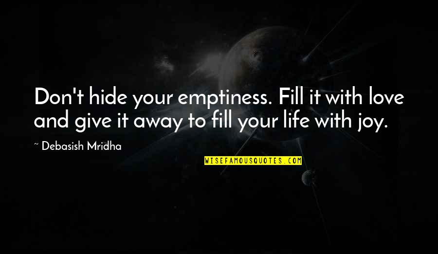 Don't Hide Love Quotes By Debasish Mridha: Don't hide your emptiness. Fill it with love