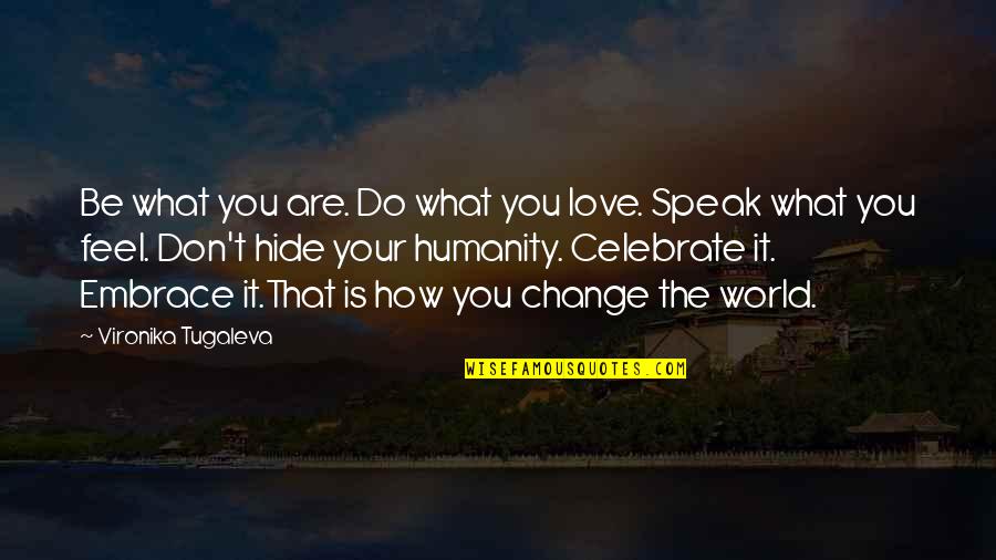 Don't Hide Love Quotes By Vironika Tugaleva: Be what you are. Do what you love.