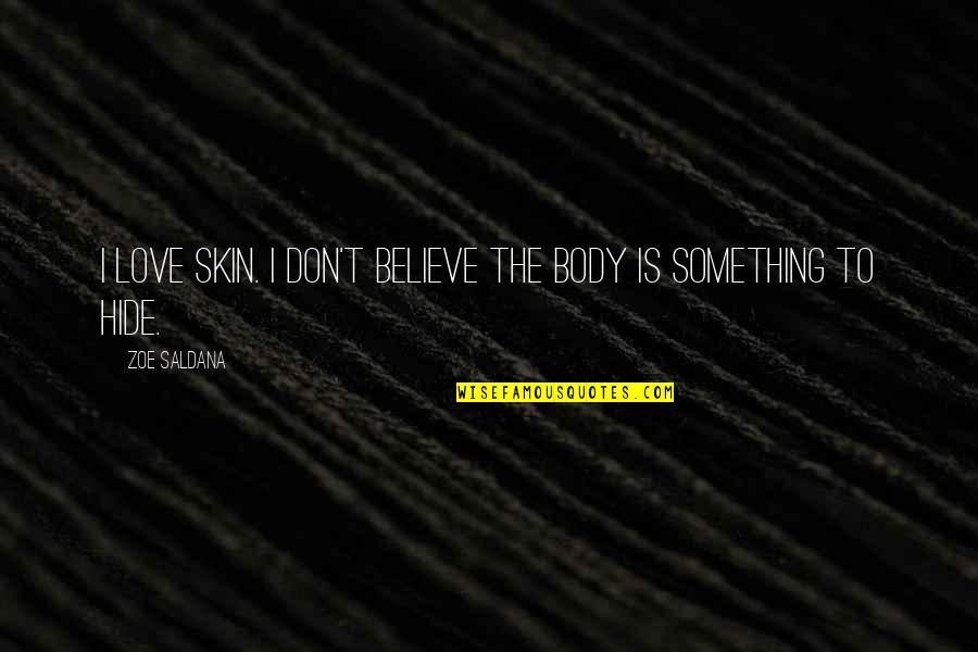 Don't Hide Love Quotes By Zoe Saldana: I love skin. I don't believe the body