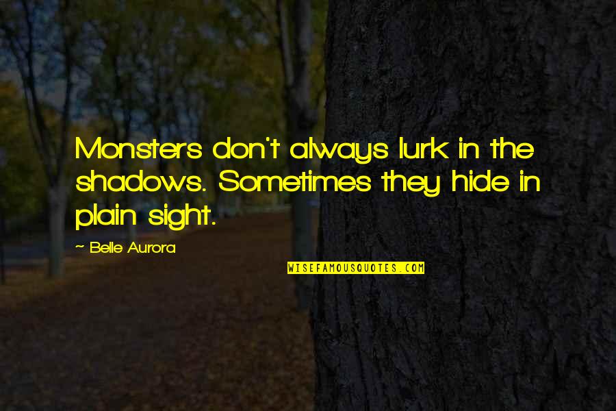 Don't Hide Quotes By Belle Aurora: Monsters don't always lurk in the shadows. Sometimes