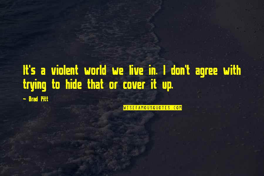 Don't Hide Quotes By Brad Pitt: It's a violent world we live in. I