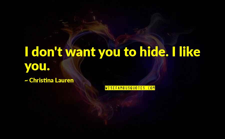Don't Hide Quotes By Christina Lauren: I don't want you to hide. I like
