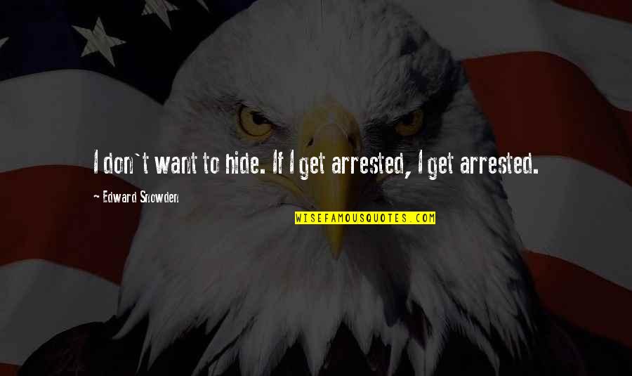 Don't Hide Quotes By Edward Snowden: I don't want to hide. If I get