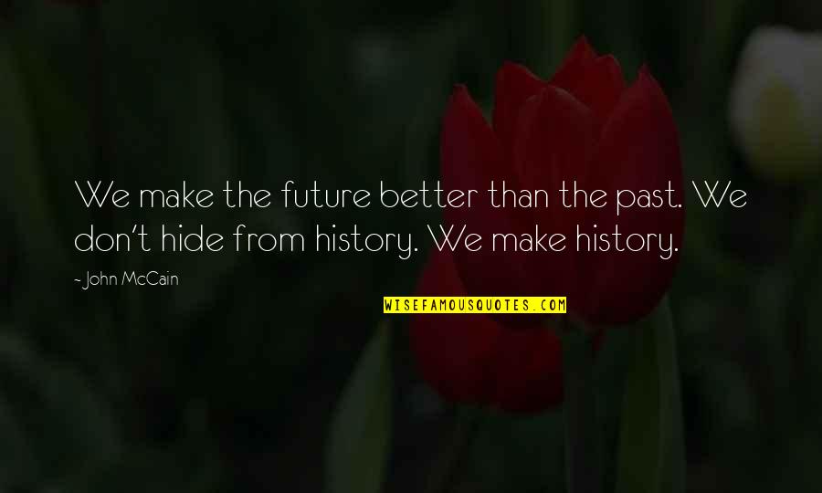 Don't Hide Quotes By John McCain: We make the future better than the past.