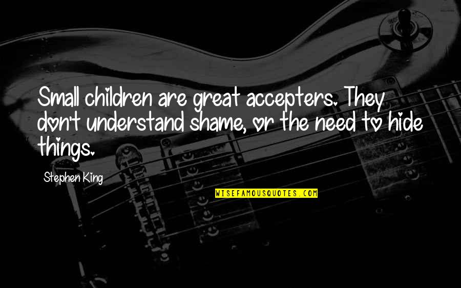 Don't Hide Quotes By Stephen King: Small children are great accepters. They don't understand