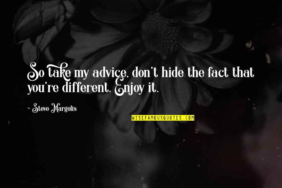 Don't Hide Quotes By Steve Margolis: So take my advice, don't hide the fact