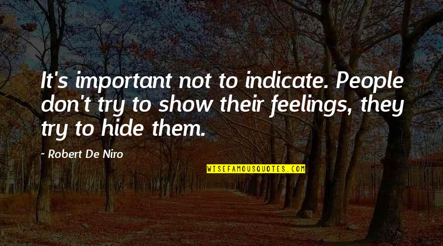 Don't Hide Your Feelings Quotes By Robert De Niro: It's important not to indicate. People don't try