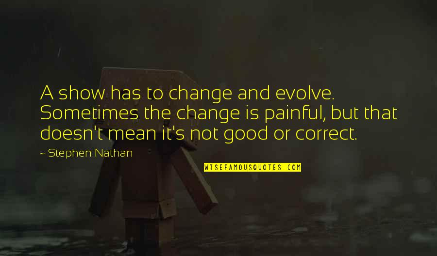 Don't Hide Your Feelings Quotes By Stephen Nathan: A show has to change and evolve. Sometimes