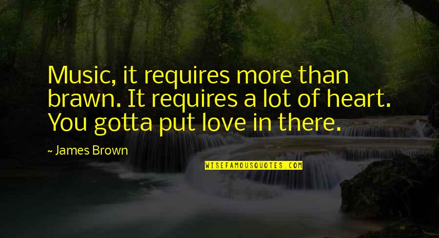 Don't Hide Your Love Quotes By James Brown: Music, it requires more than brawn. It requires