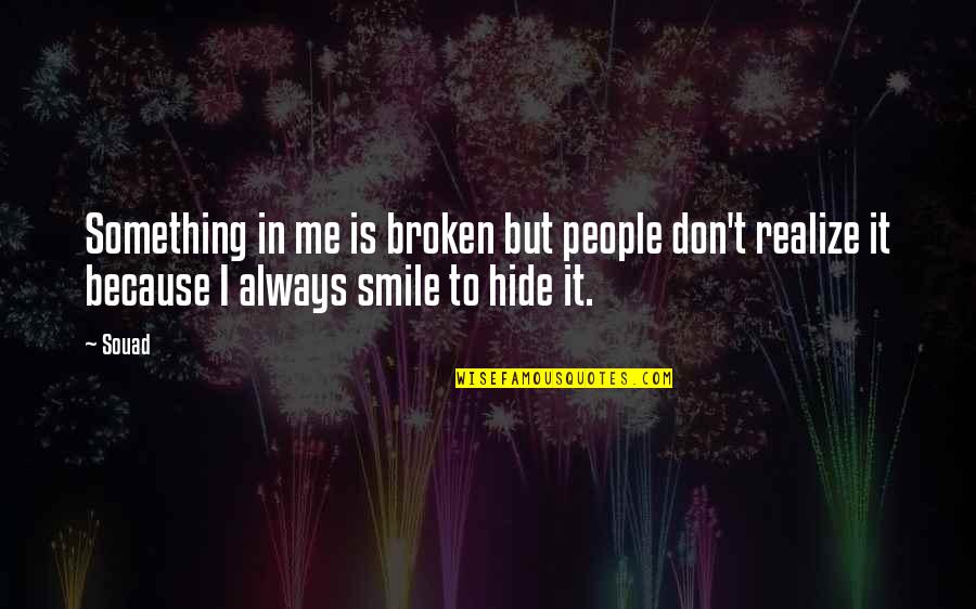 Don't Hide Your Smile Quotes By Souad: Something in me is broken but people don't