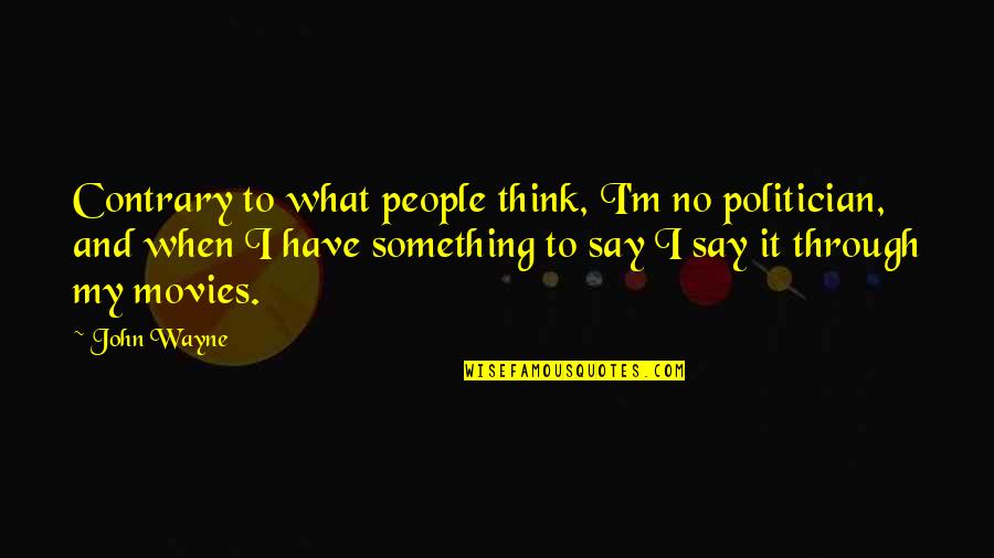 Don't Hide Your Talent Quotes By John Wayne: Contrary to what people think, I'm no politician,