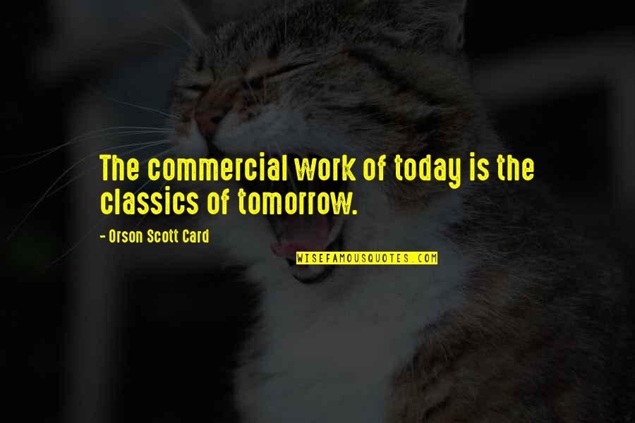 Don't Hide Yourself Quotes By Orson Scott Card: The commercial work of today is the classics