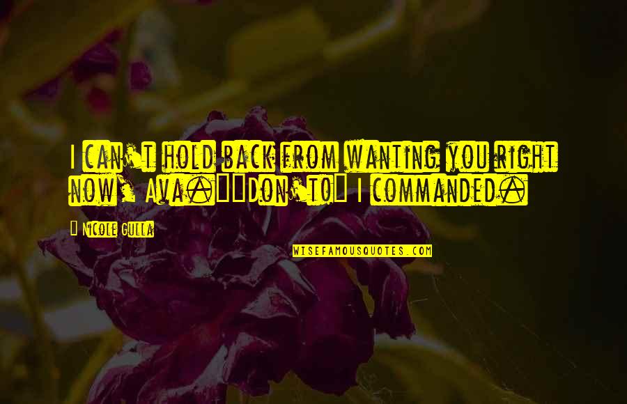 Don't Hold Back Love Quotes By Nicole Gulla: I can't hold back from wanting you right