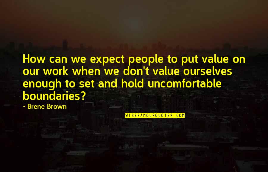 Don't Hold On Quotes By Brene Brown: How can we expect people to put value