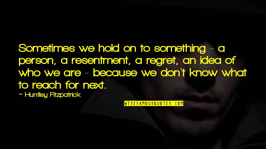 Don't Hold On Quotes By Huntley Fitzpatrick: Sometimes we hold on to something - a