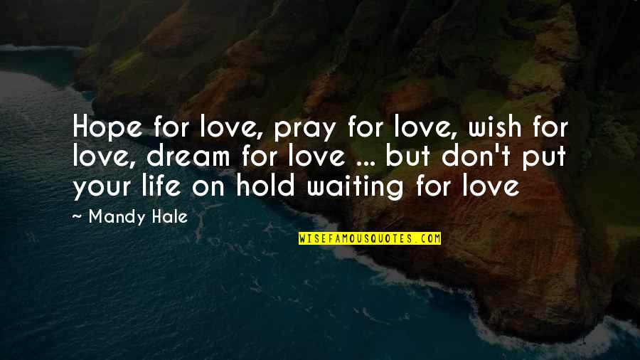Don't Hold On Quotes By Mandy Hale: Hope for love, pray for love, wish for