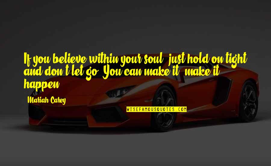 Don't Hold On Quotes By Mariah Carey: If you believe within your soul, just hold