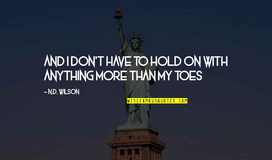 Don't Hold On Quotes By N.D. Wilson: And I don't have to hold on with
