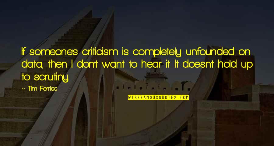 Don't Hold On Quotes By Tim Ferriss: If someone's criticism is completely unfounded on data,