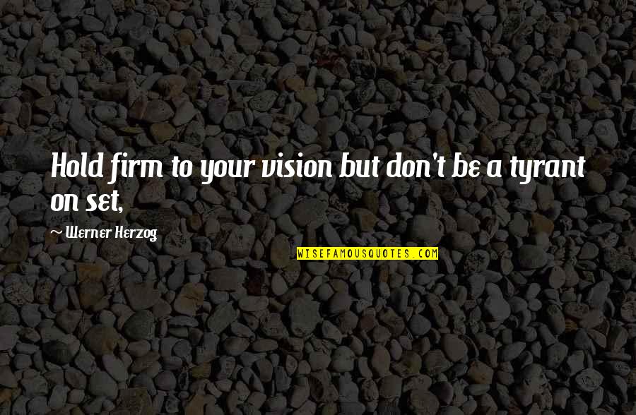 Don't Hold On Quotes By Werner Herzog: Hold firm to your vision but don't be