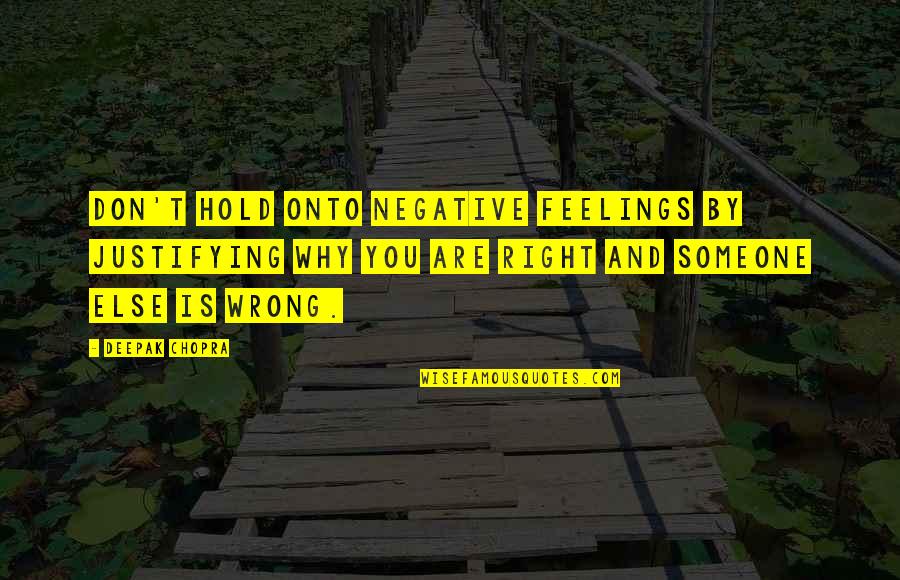 Don't Hold Onto Someone Quotes By Deepak Chopra: Don't hold onto negative feelings by justifying why Don't Hold Onto Someone Quotes By Deepak Chopra: Don't hold onto negative feelings by justifying why