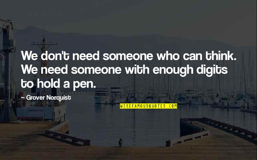 Don't Hold Onto Someone Quotes By Grover Norquist: We don't need someone who can think. We Don't Hold Onto Someone Quotes By Grover Norquist: We don't need someone who can think. We