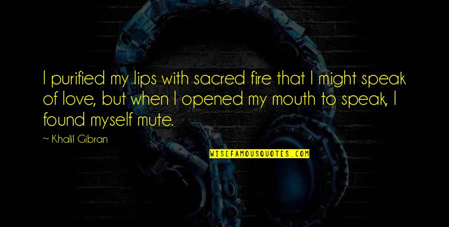 Don't Hold Onto Someone Quotes By Khalil Gibran: I purified my lips with sacred fire that