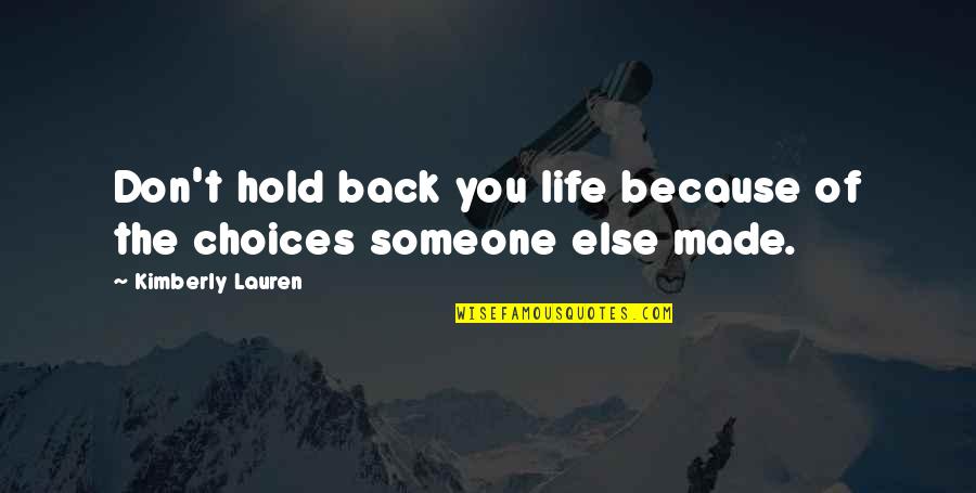 Don't Hold Onto Someone Quotes By Kimberly Lauren: Don't hold back you life because of the Don't Hold Onto Someone Quotes By Kimberly Lauren: Don't hold back you life because of the